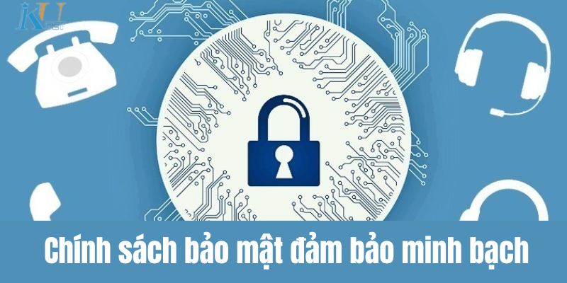 Chính sách bảo mật đảm bảo minh bạch