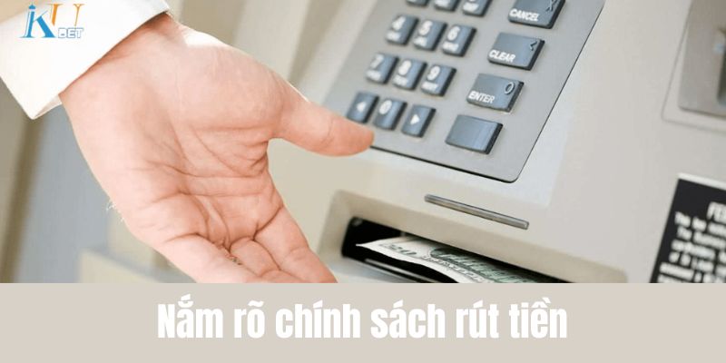 Nắm rõ chính sách rút tiền